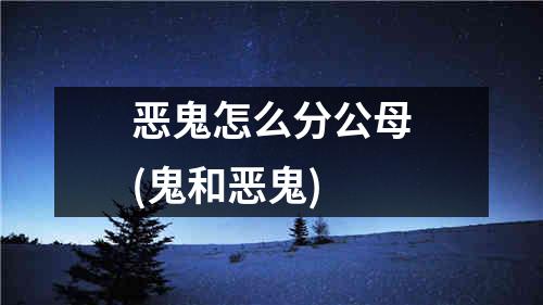 恶鬼怎么分公母(鬼和恶鬼)