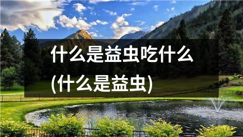 什么是益虫吃什么(什么是益虫)