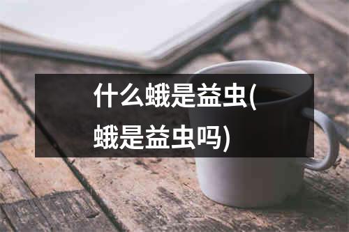 什么蛾是益虫(蛾是益虫吗)