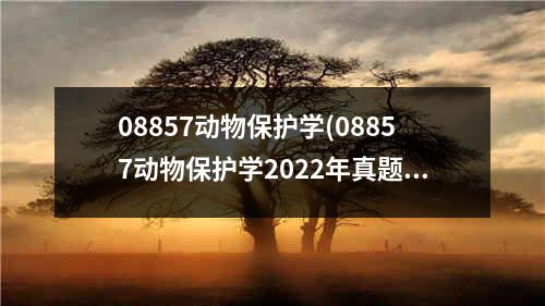 08857动物保护学(08857动物保护学2022年真题)