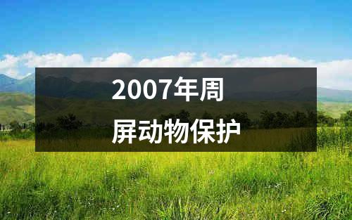 2007年周屏动物保护