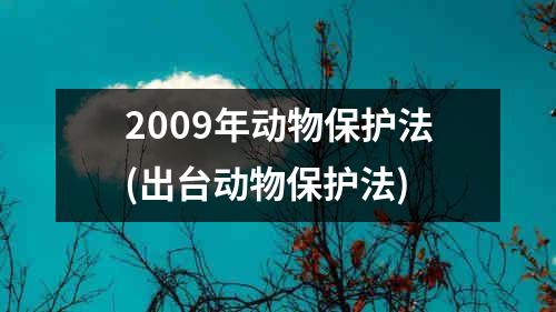 2009年动物保护法(出台动物保护法)