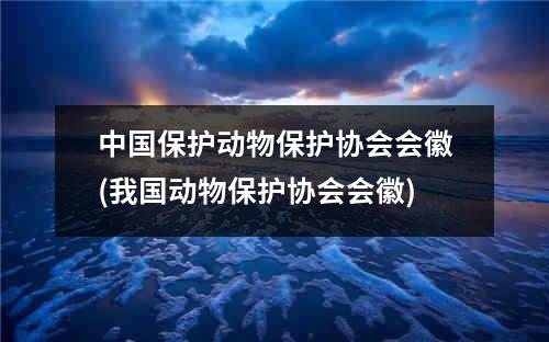 中国保护动物保护协会会徽(我国动物保护协会会徽)