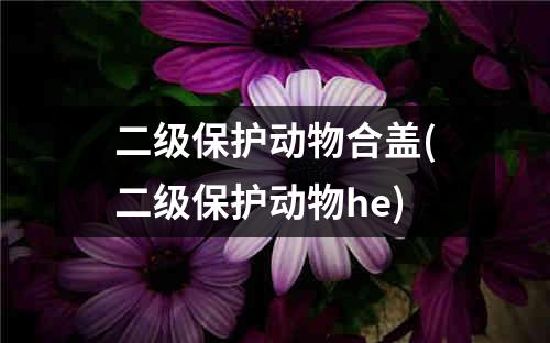 二级保护动物合盖(二级保护动物he)