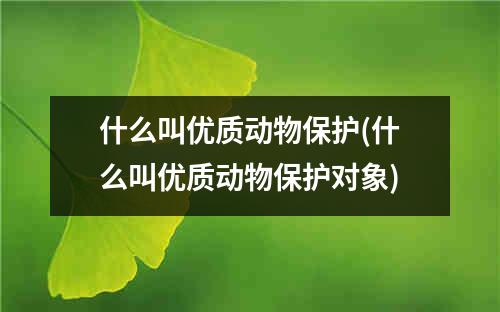 什么叫优质动物保护(什么叫优质动物保护对象)