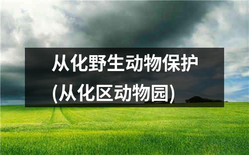 从化野生动物保护(从化区动物园)