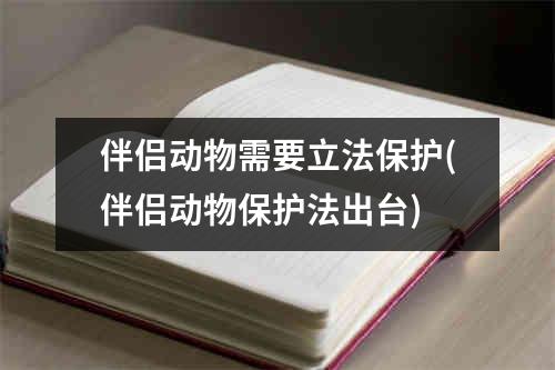 伴侣动物需要立法保护(伴侣动物保护法出台)