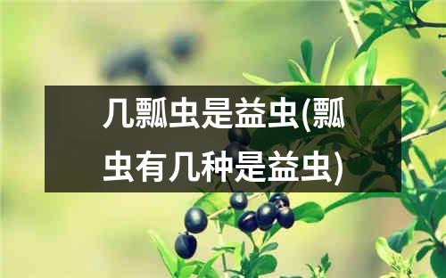 几瓢虫是益虫(瓢虫有几种是益虫)