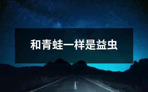 和青蛙一样是益虫