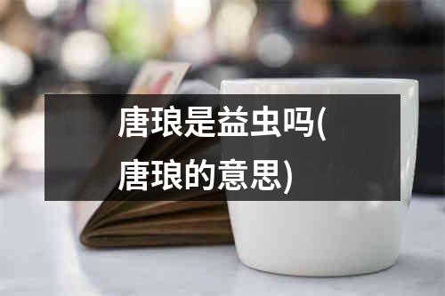 唐琅是益虫吗(唐琅的意思)