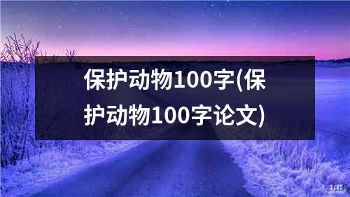 保护动物100字(保护动物100字论文)