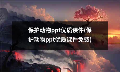 保护动物ppt优质课件(保护动物ppt优质课件免费)