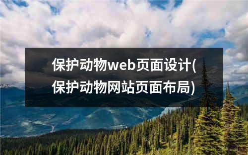 保护动物web页面设计(保护动物网站页面布局)