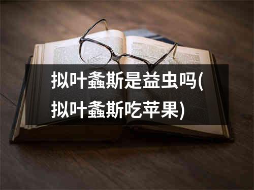 拟叶螽斯是益虫吗(拟叶螽斯吃苹果)