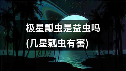 极星瓢虫是益虫吗(几星瓢虫有害)