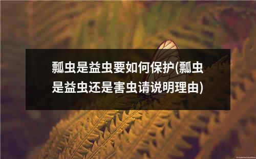 瓢虫是益虫要如何保护(瓢虫是益虫还是害虫请说明理由)