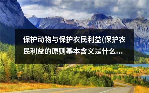 保护动物与保护农民利益(保护农民利益的原则基本含义是什么)