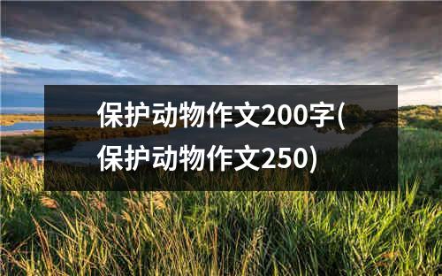 保护动物作文200字(保护动物作文250)