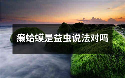 癞蛤蟆是益虫说法对吗