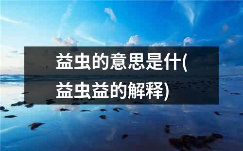 益虫的意思是什(益虫益的解释)