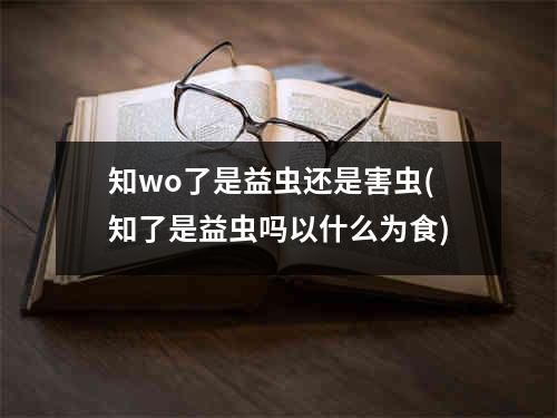 知wo了是益虫还是害虫(知了是益虫吗以什么为食)