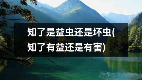 知了是益虫还是坏虫(知了有益还是有害)