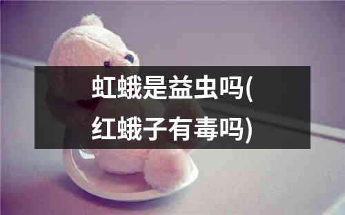 虹蛾是益虫吗(红蛾子有毒吗)