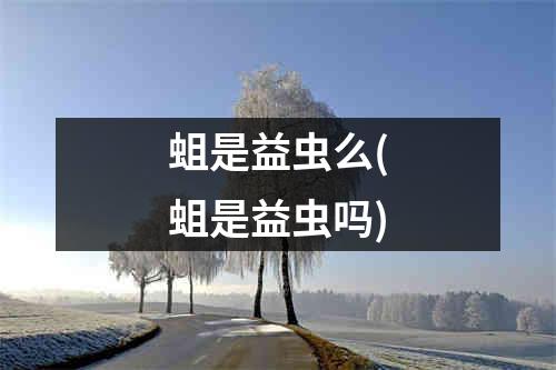 蛆是益虫么(蛆是益虫吗)