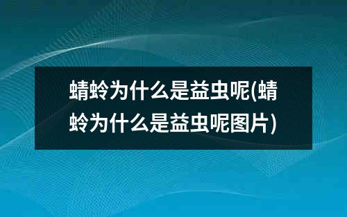 蜻蛉为什么是益虫呢(蜻蛉为什么是益虫呢图片)