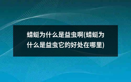 蜻蜓为什么是益虫啊(蜻蜓为什么是益虫它的好处在哪里)