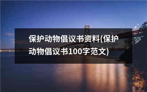 保护动物倡议书资料(保护动物倡议书100字范文)