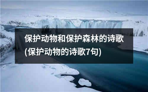 保护动物和保护森林的诗歌(保护动物的诗歌7句)