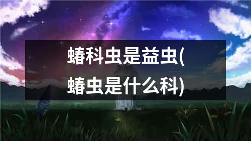 蝽科虫是益虫(蝽虫是什么科)