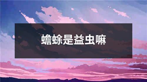 蟾蜍是益虫嘛