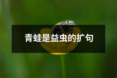 青蛙是益虫的扩句