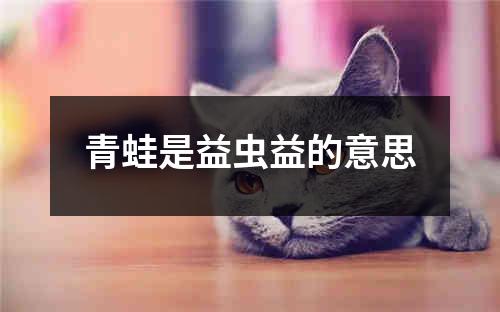 青蛙是益虫益的意思